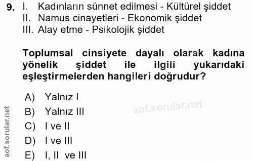 9. soru: I. Kadınların sünnet edilmesi - Kültürel şiddet II. Namus cinayetleri - Ekonomik şiddet III. Alay etme - Psikolojik ş…