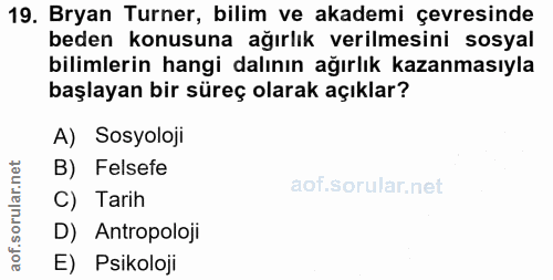 19. soru: Bryan Turner, bilim ve akademi çevresinde beden konusuna ağırlık verilmesini sosyal bilimlerin hangi dalının ağırlık…