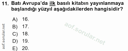 11. soru: Batı Avrupa'da ilk basılı kitabın yayınlanmaya başlandığı yüzyıl aşağıdakilerden hangisidir? A) 16. B) 17. C) 18. D)…