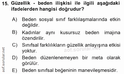 15. soru: Güzellik - beden ilişkisi ile ilgili aşağıdaki ifadelerden hangisi doğrudur? A) Beden sosyal sınıf farklılaşmalarında…
