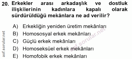 20. soru: Erkekler arası arkadaşlık ve dostluk ilişkilerinin kadınlara kapalı olarak sürdürüldüğü mekânlara ne ad verilir? A) E…