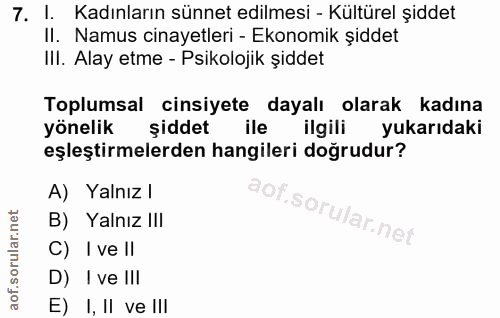 7. soru: 1. Kadınların sünnet edilmesi - Kültürel şiddet II. Namus cinayetleri - Ekonomik şiddet IlI. Alay etme - Psikolojik ş…