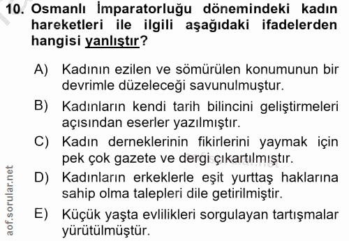 10. soru: Osmanlı İmparatorluğu dönemindeki kadın hareketleri ile ilgili aşağıdaki ifadelerden hangisi yanlıştır? A) Kadının ez…
