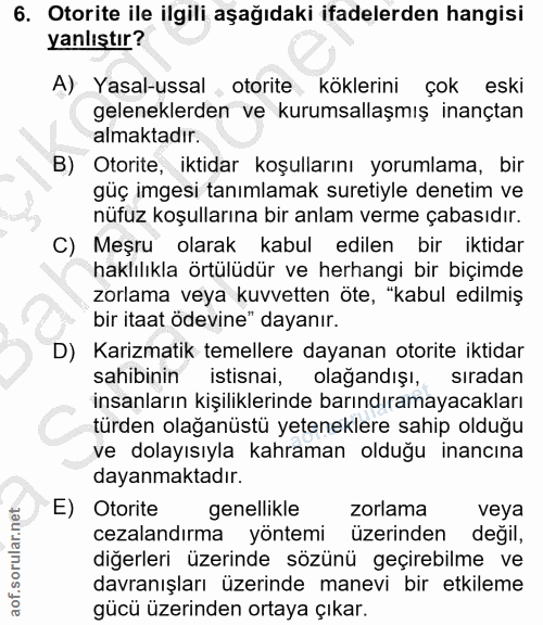 6. soru: Otorite ile ilgili aşağıdaki ifadelerden hangisi yanlıştır? A) Yasal-ussal otorite köklerini çok eski geleneklerden v…