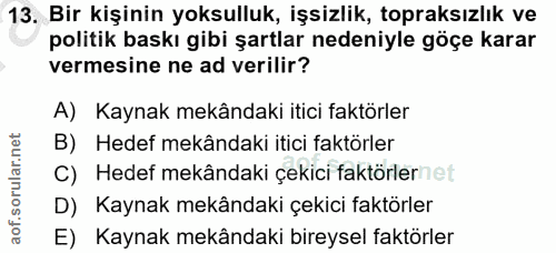 13. soru: Bir kişinin yoksulluk, işsizlik, topraksızlık ve politik baskı gibi şartlar nedeniyle göçe karar vermesine ne ad veri…