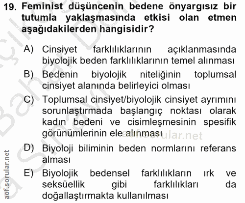 19. soru: Feminist düşüncenin bedene önyargısız bir tutumla yaklaşmasında etkisi olan etmen aşağıdakilerden hangisidir? A) Cins…