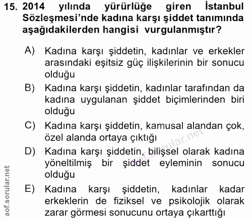 15. soru: 2014 yılında yürürlüğe giren İstanbul Sözleşmesi'nde kadına karşı şiddet tanımında aşağıdakilerden hangisi vurgulanmı…