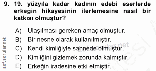 9. soru: 19. yüzyıla kadar kadının edebi eserlerde erkeğin hikayesinin ilerlemesine nasıl bir katkısı olmuştur? A) Ulaşılması…