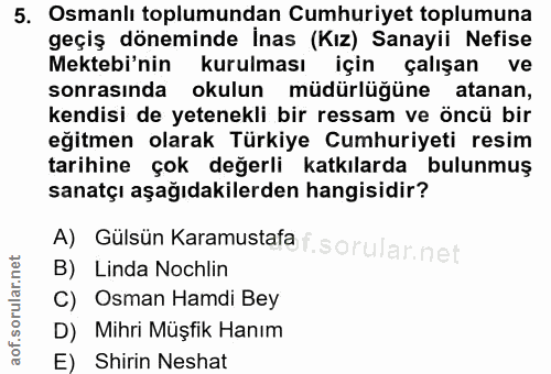 5. soru: Osmanlı toplumundan Cumhuriyet toplumuna geçiş döneminde İnas (Kız) Sanayii Nefise Mektebi'nin kurulması için çalışan…
