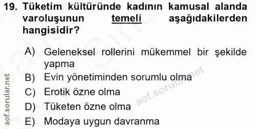 19. soru: Tüketim kültüründe kadının kamusal alanda varoluşunun temeli aşağıdakilerden hangisidir? A) Geleneksel rollerini müke…