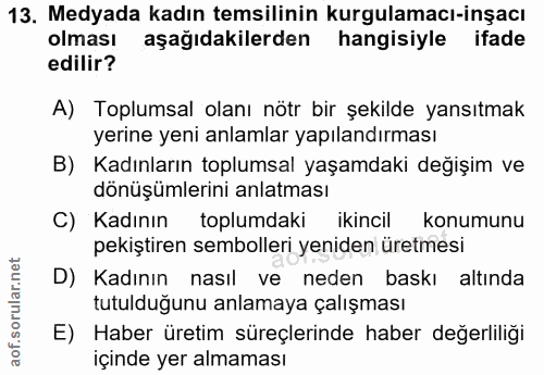 13. soru: Medyada kadın temsilinin kurgulamacı-inşacı olması aşağıdakilerden hangisiyle ifade edilir? A) Toplumsal olanı nötr b…