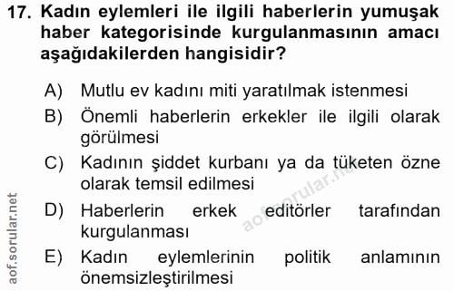 17. soru: Kadın eylemleri ile ilgili haberlerin yumuşak haber kategorisinde kurgulanmasının amacı aşağıdakilerden hangisidir? A…