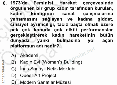 6. soru: 1973'de Feminist Hareket çerçevesinde örgütlenen bir grup kadın tarafından kurulan, kadın kimliğinin sanat çalışmalar…
