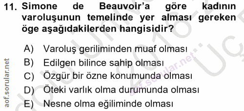 11. soru: Simone de Beauvoir'a göre Kadının varoluşunun temelinde yer alması gereken öge aşağıdakilerden hangisidir? A) Varoluş…