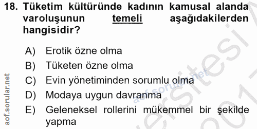 18. soru: Tüketim kültüründe kadının kamusal alanda varoluşunun temeli aşağıdakilerden hangisidir? A) Erotik özne olma B) Tüket…