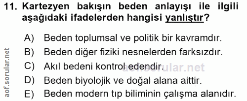 11. soru: Kartezyen bakışın beden anlayışı ile ilgili aşağıdaki ifadelerden hangisi yanlıştır? A) Beden toplumsal ve politik bi…