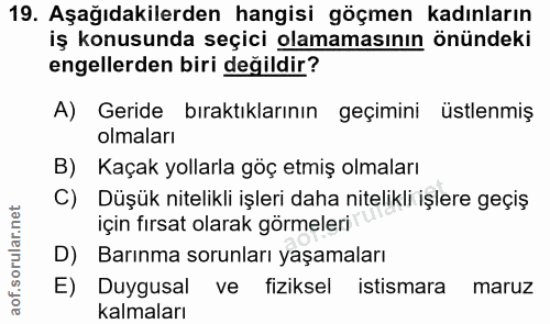 19. soru: Aşağıdakilerden hangisi göçmen kadınların iş konusunda seçici olamamasının önündeki engellerden biri değildir? A) Ger…