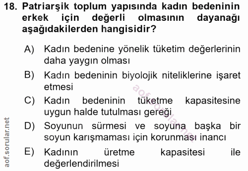 18. soru: Patriarşik toplum yapısında kadın bedeninin erkek için değerli olmasının dayanağı aşağıdakilerden hangisidir? A) Kadı…
