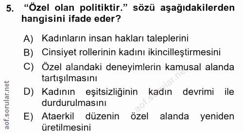 5. soru: "Özel olan politiktir." sözü aşağıdakilerden hangisini ifade eder? A) Kadınların insan hakları taleplerini B) Cinsiye…