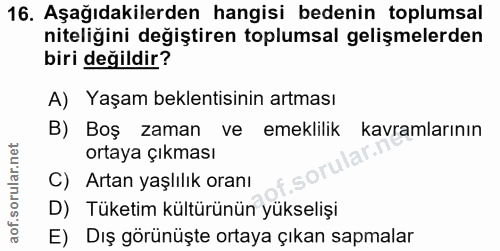 16. soru: Aşağıdakilerden hangisi bedenin toplumsal niteliğini değiştiren toplumsal gelişmelerden biri değildir? A) Yaşam bekle…