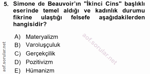5. soru: Simone de Beauvoir'ın "ikinci Cins" başlıklı eserinde temel aldığı ve kadınlık durumu fikrine ulaştığı felsefe aşağıd…