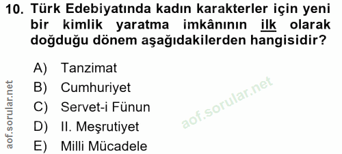 10. soru: Türk Edebiyatında kadın karakterler için yeni bir kimlik yaratma imkânının ilk olarak doğduğu dönem aşağıdakilerden h…
