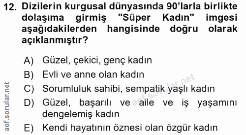 12. soru: Dizilerin kurgusal dünyasında 90'larla birlikte dolaşıma girmiş "Süper Kadın" imgesi aşağıdakilerden hangisinde doğru…
