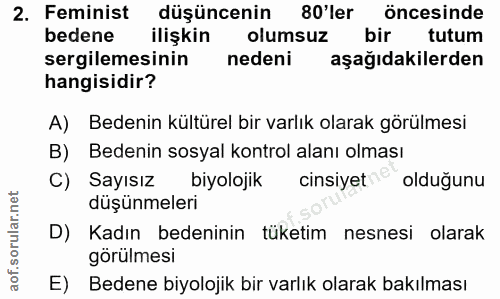 2. soru: Feminist düşüncenin 80'ler öncesinde bedene ilişkin olumsuz bir tutum sergilemesinin nedeni aşağıdakilerden hangisidi…