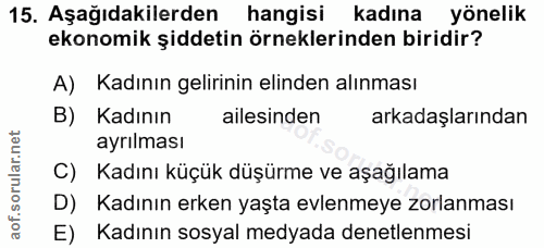 15. soru: Aşağıdakilerden @ hangisi kadına yönelik ekonomik şiddetin örneklerinden biridir? A) Kadının gelirinin elinden alınma…