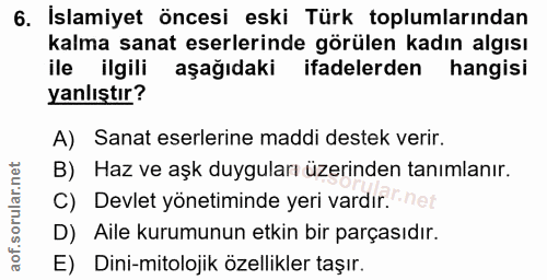 6. soru: İslamiyet öncesi eski Türk toplumlarından kalma sanat eserlerinde görülen kadın algısı ile ilgili aşağıdaki ifadelerd…