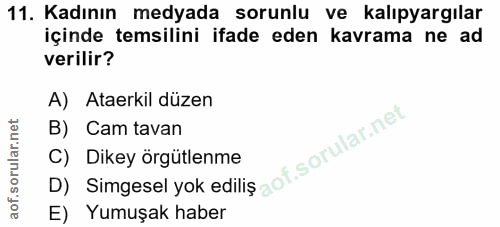 11. soru: Kadının medyada sorunlu ve kalıpyargılar içinde temsilini ifade eden kavrama ne ad verilir? A) Ataerkil düzen B) Cam…