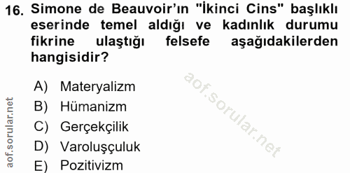 16. soru: Simone de Beauvoir'ın "İkinci Cins" başlıklı eserinde temel aldığı ve kadınlık durumu fikrine ulaştığı felsefe aşağıd…