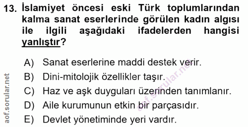 13. soru: İslamiyet öncesi eski Türk toplumlarından kalma sanat eserlerinde görülen kadın algısı ile ilgili aşağıdaki ifadelerd…