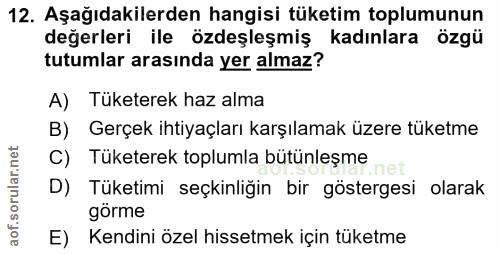 12. soru: Aşağıdakilerden hangisi tüketim toplumunun değerleri ile özdeşleşmiş kadınlara özgü tutumlar arasında yer almaz? A) T…