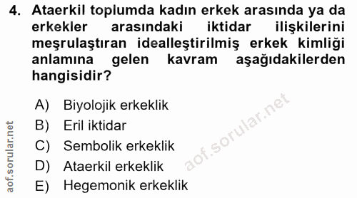4. soru: Ataerkil toplumda kadın erkek arasında ya da erkekler arasındaki iktidar ilişkilerini meşrulaştıran idealleştirilmiş…