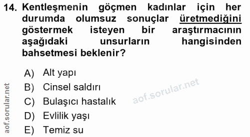 14. soru: Kentleşmenin göçmen kadınlar için her durumda olumsuz sonuçlar üretmediğini göstermek isteyen bir araştırmacının aşağ…