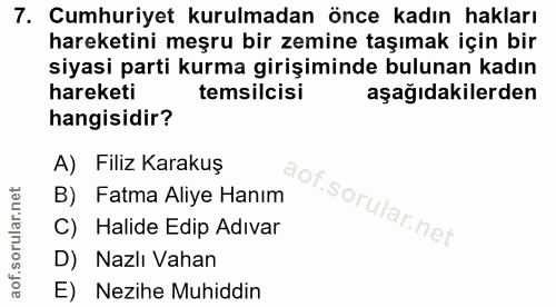 7. soru: Cumhuriyet kurulmadan önce kadın hakları hareketini meşru bir zemine taşımak için bir siyasi parti kurma girişiminde…