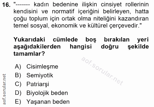 16. soru: "-- kadın bedenine ilişkin cinsiyet rollerinin kendisini ve normatif içeriğini belirleyen, hatta çoğu toplum için ort…