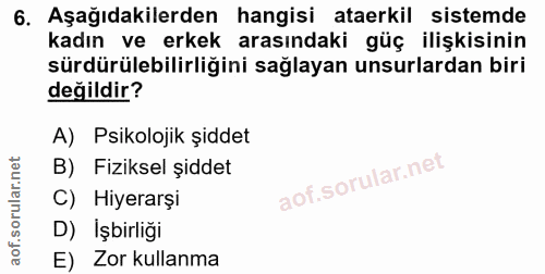 6. soru: Aşağıdakilerden hangisi ataerkil sistemde kadın ve erkek arasındaki güç ilişkisinin sürdürülebilirliğini sağlayan uns…