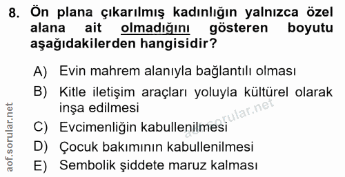 8. soru: Ön plana çıkarılmış kadınlığın yalnızca özel alana ait olmadığını gösteren boyutu aşağıdakilerden hangisidir? A) Evin…