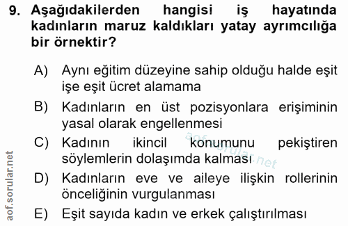 9. soru: Aşağıdakilerden hangisi iş hayatında kadınların maruz kaldıkları yatay ayrımcılığa bir örnektir? A) Aynı eğitim düzey…