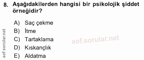 8. soru: Aşağıdakilerden hangisi bir psikolojik şiddet örneğidir? A) Saç çekme B) Itme C) Tartaklama D) Kıskançlık E) Aldatma
