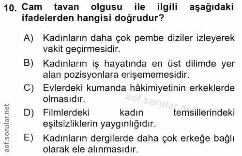 10. soru: Cam tavan olgusu ile ilgili aşağıdaki ifadelerden hangisi doğrudur? A) Kadınların daha çok pembe diziler izleyerek va…