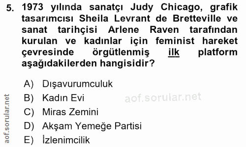 5. soru: 1973 yılında sanatçı Judy Chicago, grafik tasarımcısı Sheila Levrant de Bretteville ve sanat tarihçisi Arlene Raven t…