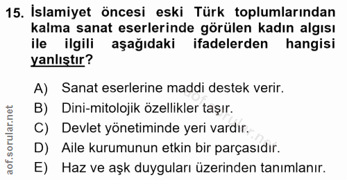 15. soru: İslamiyet öncesi eski Türk toplumlarından kalma sanat eserlerinde görülen kadın algısı ile ilgili aşağıdaki ifadelerd…
