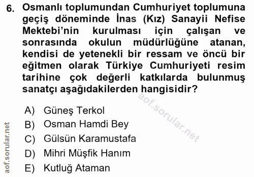 6. soru: Osmanlı toplumundan Cumhuriyet toplumuna geçiş döneminde İnas (Kız) Sanayii Nefise Mektebi'nin kurulması için çalışan…