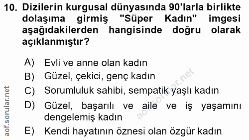 10. soru: Dizilerin kurgusal dünyasında 90'larla birlikte dolaşıma girmiş "Süper Kadın" imgesi aşağıdakilerden hangisinde doğru…