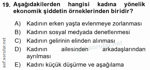 19. soru: Aşağıdakilerden hangisi kadına yönelik ekonomik şiddetin örneklerinden biridir? A) Kadının erken yaşta evlenmeye zorl…