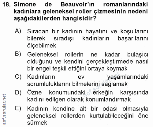18. soru: Simone de Beauvoir'ın romanlarındaki kadınlara geleneksel roller çizmesinin nedeni aşağıdakilerden hangisidir? A) Sır…