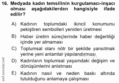 16. soru: Medyada kadın temsilinin kurgulamacı-inşacı olması aşağıdakilerden hangisiyle ifade edilir? A) Kadının toplumdaki iki…